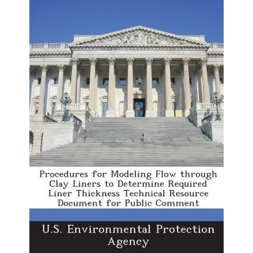 Procedures for Modeling Flow through Clay Liners to Determine Required Liner Thickness Technical Resource Document for Public Comment