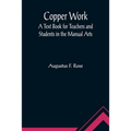 Copper Work: A Text Book for Teachers and Students in the Manual Arts