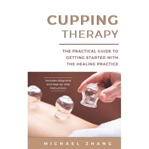 Cupping Therapy: The Practical Guide to Getting Started with the Healing Practice