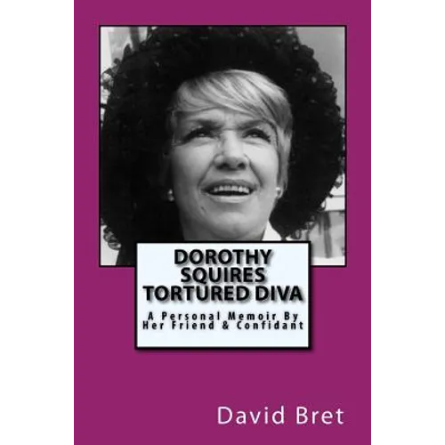 Dorothy Squires: Tortured Diva: A Personal Memoir By Her Friend & Confidant