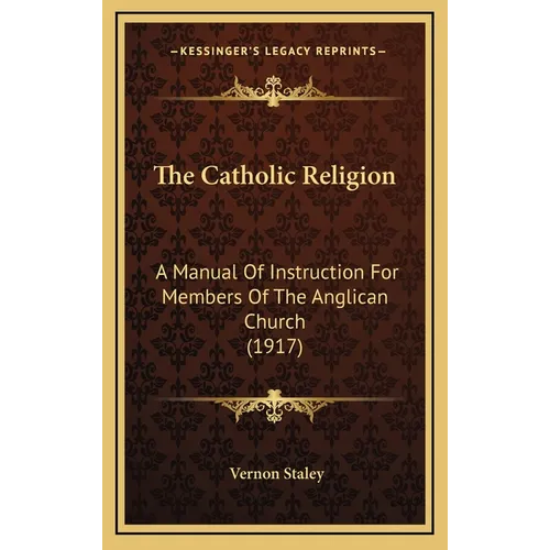 The Catholic Religion: A Manual Of Instruction For Members Of The Anglican Church (1917)