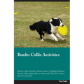 Border Collie Activities Border Collie Activities (Tricks, Games & Agility) Includes: Border Collie Agility, Easy to Advanced Tricks, Fun Games, plus