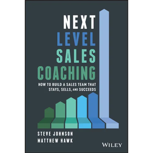 Next Level Sales Coaching: How to Build a Sales Team That Stays, Sells, and Succeeds