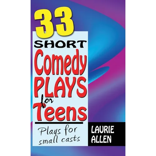 33 Short Comedy Plays for Teens: Plays for Small Casts