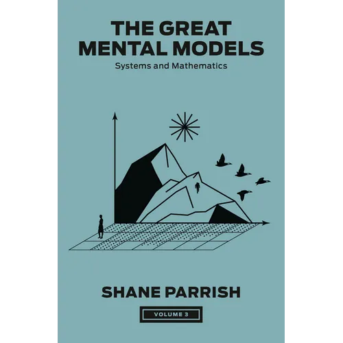 The Great Mental Models, Volume 3: Systems and Mathematics