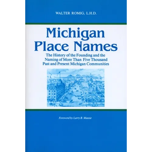 Michigan Place Names: The History of the Founding and the Naming of More Than Five Thousand Past and Present Michigan Communities