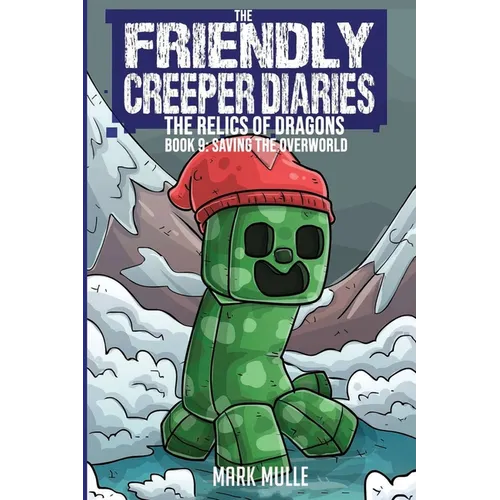The Friendly Creeper Diaries: The Relics of Dragons: Book 9: Saving the Overworld