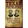Texas Pistoleers: The True Story of Ben Thompson and King Fisher