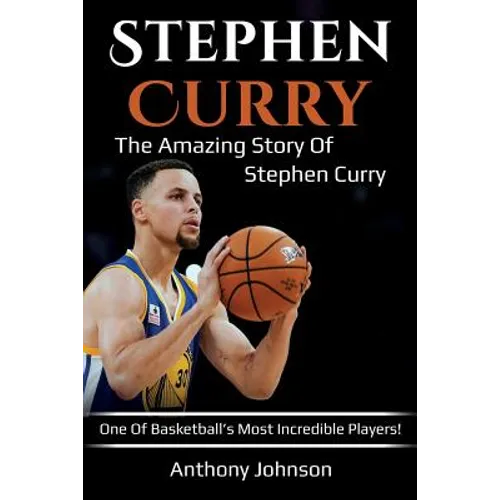 Stephen Curry: The amazing story of Stephen Curry - one of basketball's most incredible players!