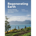 Regenerating Earth: Farmers Working with Nature to Feed Our Future