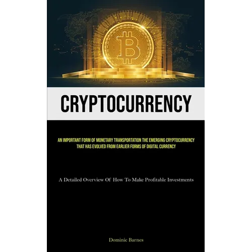 Cryptocurrency: An Important Form Of Monetary Transportation The Emerging Cryptocurrency That Has Evolved From Earlier Forms Of Digital Currency (A De