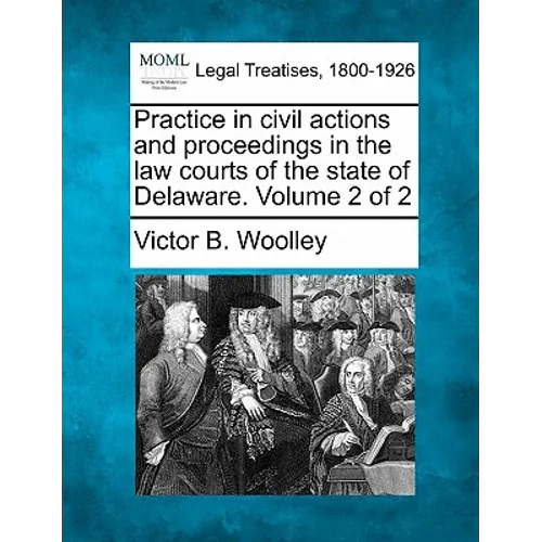 Practice in civil actions and proceedings in the law courts of the state of Delaware. Volume 2 of 2