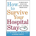 How to Survive Your Hospital Stay: The Complete Guide to Getting the Care You Need--And Avoiding Problems You Don't