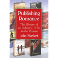 Publishing Romance: The History of an Industry, 1940s to the Present