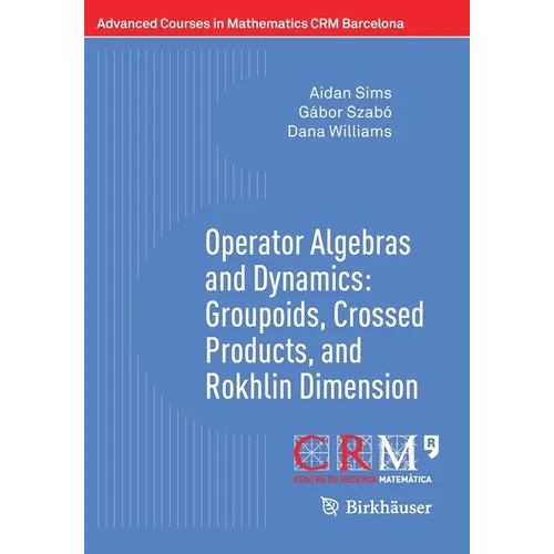 Operator Algebras and Dynamics: Groupoids, Crossed Products, and Rokhlin Dimension