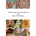 Archaeology of Ancient Mexico and Maya Civilizations
