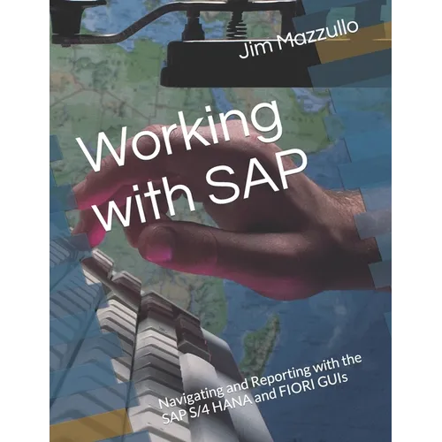 Working with SAP: Navigating and Reporting with the SAP S/4 HANA and FIORI GUIs