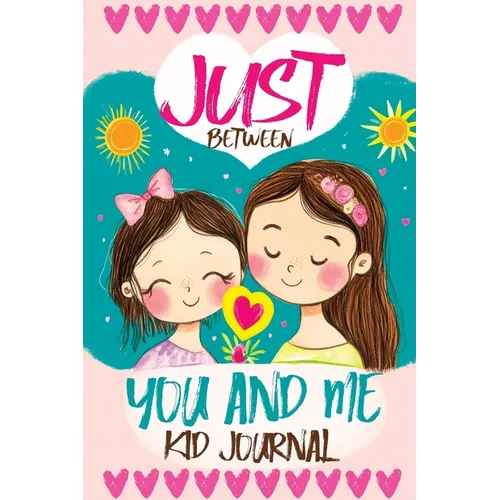 Just Between You and Me Kid Journal: Mother and Daughter Pass Back and Forth a Diary with Prompts, Guided by Love, Meaningful Conversations, Strong Re