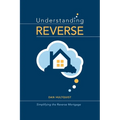 Understanding Reverse: Simplifying the Reverse Mortgage