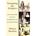 Navigating the Zeitgeist: A Story of the Cold War, the New Left, Irish Republicanism, and International Communism