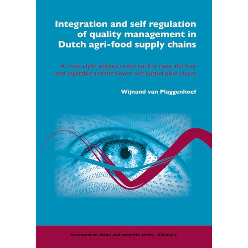 Integration and Self Regulation of Quality Management in Dutch Agri-Food Supply Chains: A Cross-Chain Analysis of the Poultry Meat, the Fruit and Vege