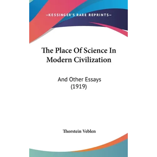 The Place Of Science In Modern Civilization: And Other Essays (1919)