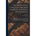 The Annotated Constitution And Code Of The State Of Tennessee: Embracing All Decisions Of The Supreme Court Pertinent To The Constitution Or Statutes