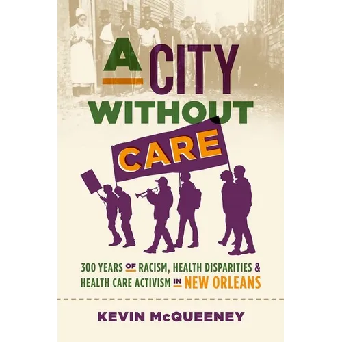 A City Without Care: 300 Years of Racism, Health Disparities, and Health Care Activism in New Orleans - Paperback