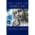 How I Made the Angels Cry