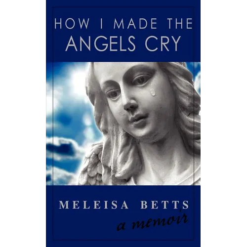 How I Made the Angels Cry