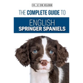 The Complete Guide to English Springer Spaniels: Learn the Basics of Training, Nutrition, Recall, Hunting, Grooming, Health Care and more