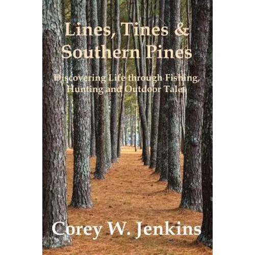 Lines, Tines & Southern Pines: Discovering Life through Fishing, Hunting and Outdoor Tales