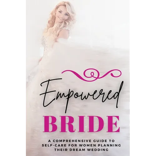 Empowered Bride: A Comprehensive Guide to Self-Care for Women Planning Their Dream Wedding