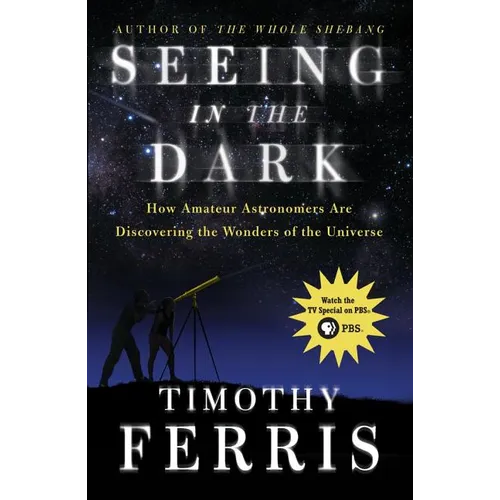 Seeing in the Dark: How Amateur Astronomers Are Discovering the Wonders of the Universe