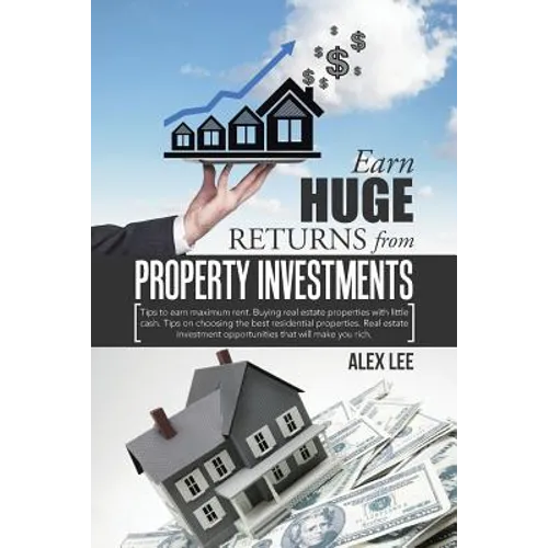 Earn Huge Returns from Property Investments: Tips to earn maximum rent. Buying real estate properties with little cash. Tips on choosing the best resi