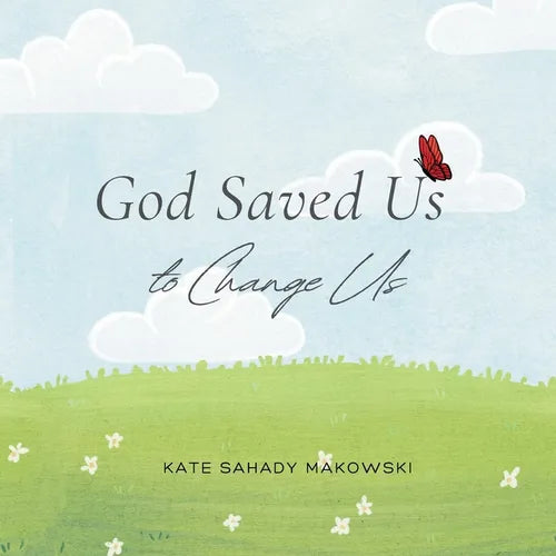 God Saved Us to Change Us