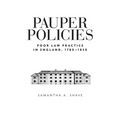 Pauper Policies: Poor Law Practice in England, 1780-1850