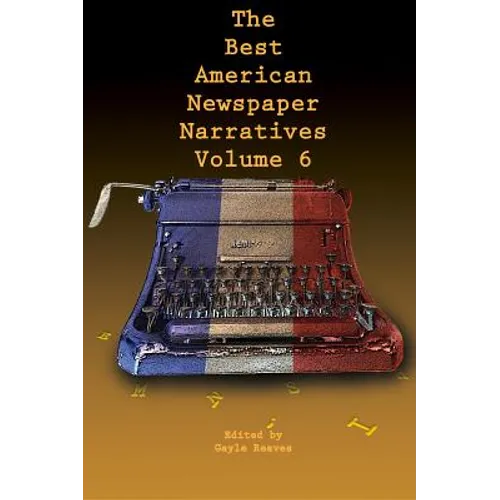 The Best American Newspaper Narratives, Volume 6