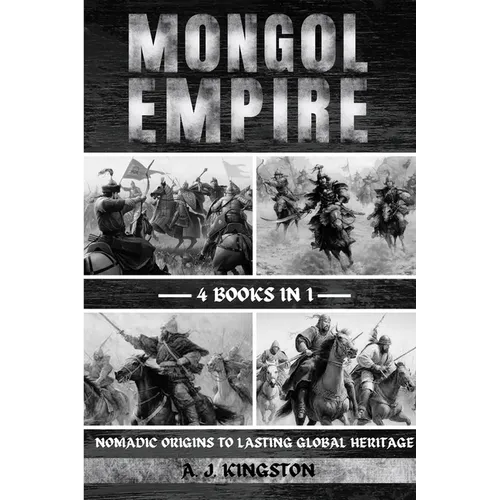 Mongol Empire: Nomadic Origins To Lasting Global Heritage