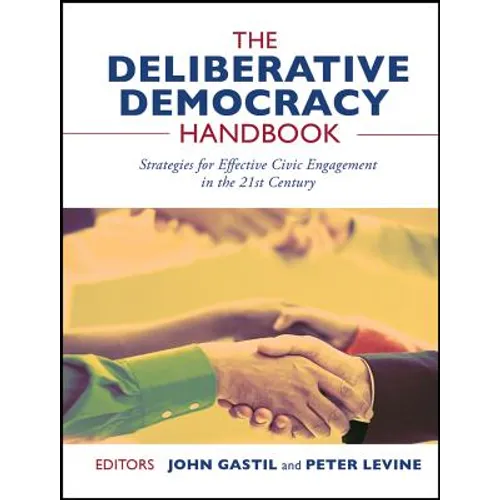 The Deliberative Democracy Handbook: Strategies for Effective Civic Engagement in the Twenty-First Century
