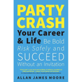Party Crash Your Career & Life: Be Bold, Risk Safely, and Succeed Without an Invitation