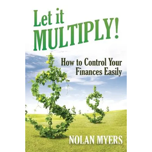 Let it Multiply!: How to Control Your Finances Easily