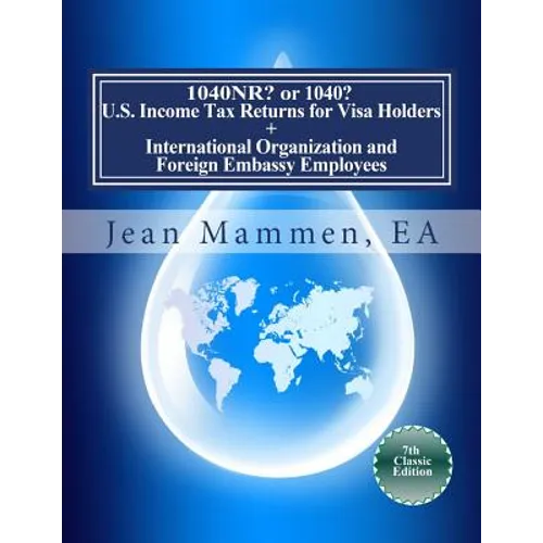 1040NR? or 1040? U.S. Income Tax Returns for Visa Holders +: International Organization and Foreign Embassy Employees Seventh Edition
