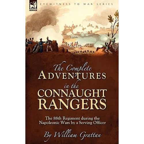 The Complete Adventures in the Connaught Rangers: the 88th Regiment during the Napoleonic Wars by a Serving Officer