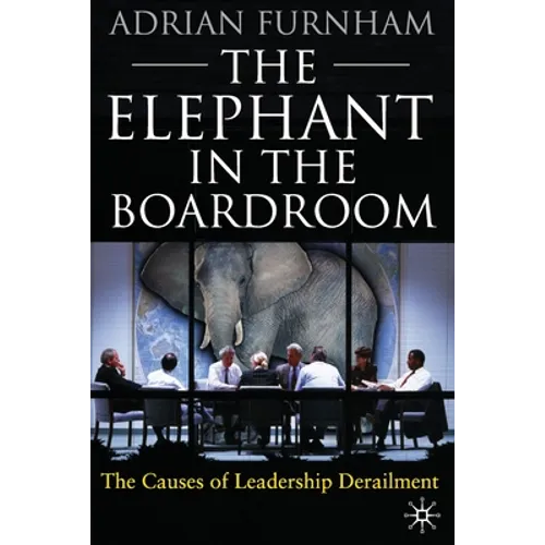 The Elephant in the Boardroom: The Causes of Leadership Derailment
