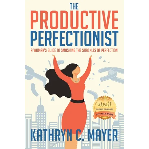 The Productive Perfectionist: A Woman's Guide to Smashing the Shackles of Perfection