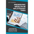 Preserving Wealth in Inflationary Times - Strategies for Protecting Your Financial Future