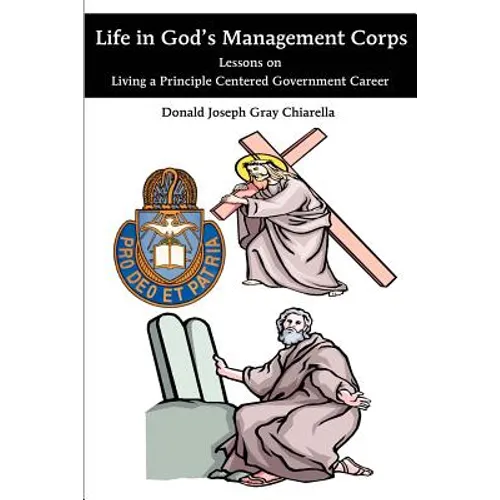 Life in God's Management Corps: Lessons on Living a Principle Centered Government Career