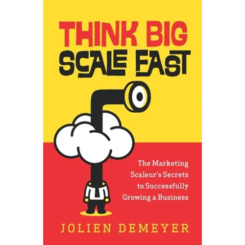 Think Big Scale fast: The Marketing Scaleur's Secrets to Successfully Growing a Business