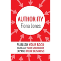 Author-ity: Publish Your Book Increase Your Credibility Expand Your Business